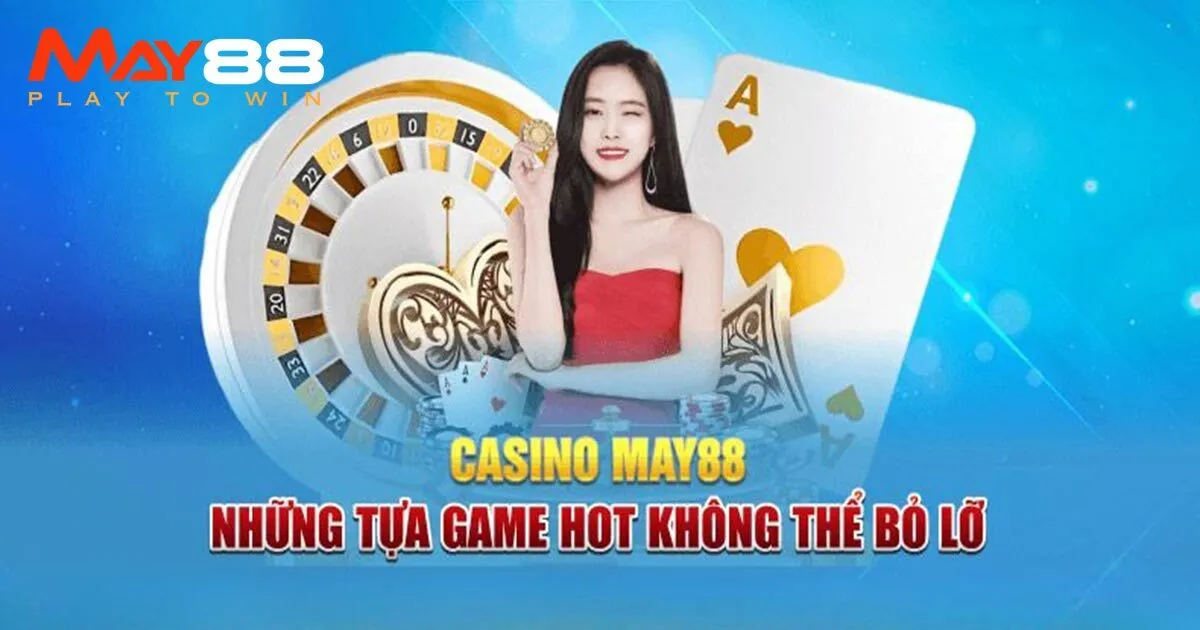 Bỏ túi kinh nghiệm chơi casino May88 giúp thắng đậm